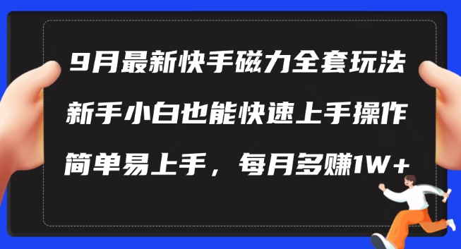 9月最新快手磁力玩法，新手小白也能操作，简单易上手，每月多赚1W+【揭秘】_双星网创_创业赚钱_抖音教程_短视频教程-创业赚钱_抖音教程_短视频教程