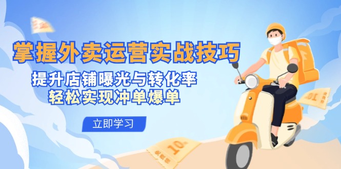 掌握外卖运营实战技巧，提升店铺曝光与转化率，轻松实现冲单爆单_双星网创_创业赚钱_抖音教程_短视频教程-创业赚钱_抖音教程_短视频教程