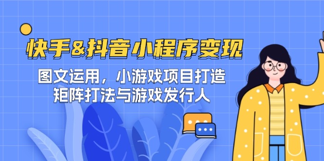 快手&抖音-小程序变现 图文运用/小游戏项目打造/矩阵打法与游戏发行人_双星网创_创业赚钱_抖音教程_短视频教程-创业赚钱_抖音教程_短视频教程