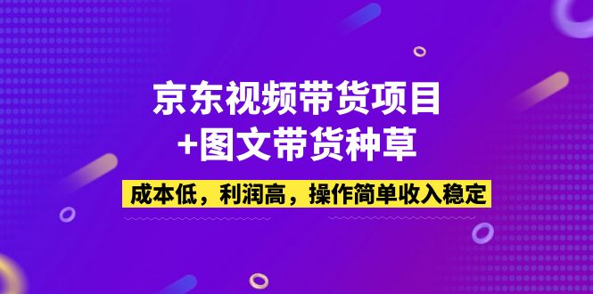 京东视频带货项目+图文带货种草，成本低，利润高，操作简单收入稳定_双星网创_创业赚钱_抖音教程_短视频教程-创业赚钱_抖音教程_短视频教程