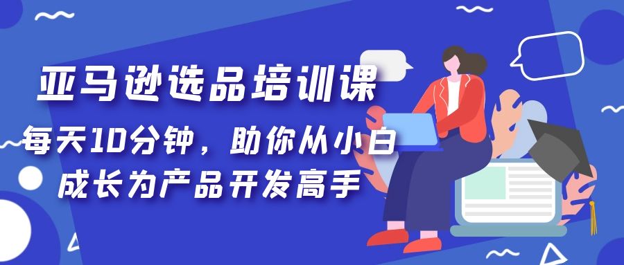 亚马逊选品培训课，每天10分钟，助你从小白成长为产品开发高手！_双星网创_创业赚钱_抖音教程_短视频教程-创业赚钱_抖音教程_短视频教程