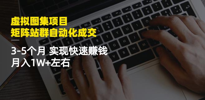 虚拟图集项目：矩阵站群自动化成交，3-5个月实现快速赚钱月入1W+左右￼_双星网创_创业赚钱_抖音教程_短视频教程-创业赚钱_抖音教程_短视频教程