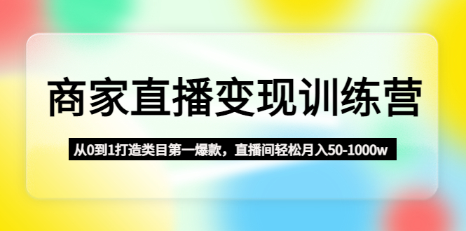商家直播变现训练营：从0到1打造类目第一爆款，直播间轻松月入50-1000w_双星网创_创业赚钱_抖音教程_短视频教程-创业赚钱_抖音教程_短视频教程