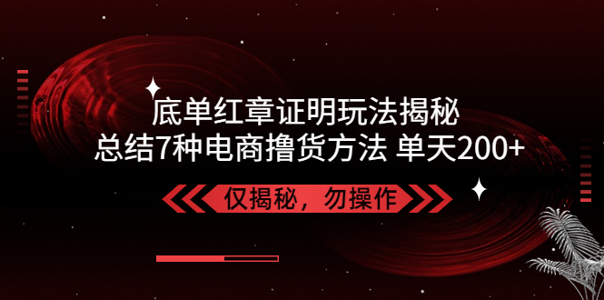 独家底单红章证明揭秘 总结7种电商撸货方法 操作简单,单天200+【仅揭秘】_双星网创_创业赚钱_抖音教程_短视频教程-创业赚钱_抖音教程_短视频教程