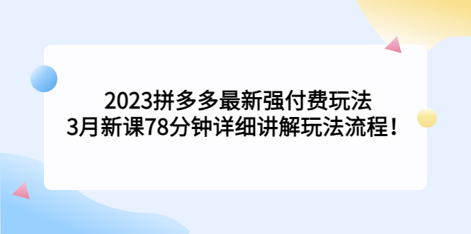 2023拼多多最新强付费玩法，3月新课​78分钟详细讲解玩法流程！_双星网创_创业赚钱_抖音教程_短视频教程-创业赚钱_抖音教程_短视频教程