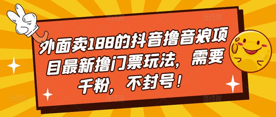 外面卖188的抖音撸音浪项目最新撸门票玩法，需要千粉，不封号！_双星网创_创业赚钱_抖音教程_短视频教程-创业赚钱_抖音教程_短视频教程