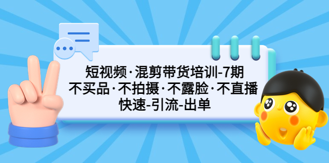 短视频·混剪带货培训-第7期 不买品·不拍摄·不露脸·不直播 快速引流出单_双星网创_创业赚钱_抖音教程_短视频教程-创业赚钱_抖音教程_短视频教程