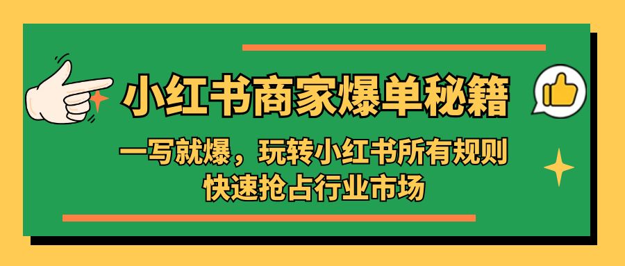 小红书·商家爆单秘籍：一写就爆，玩转小红书所有规则，快速抢占行业市场_双星网创_创业赚钱_抖音教程_短视频教程-创业赚钱_抖音教程_短视频教程