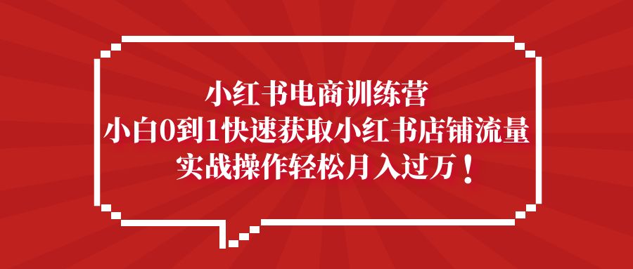 小红书电商训练营，小白0到1快速获取小红书店铺流量，实战操作月入过万_双星网创_创业赚钱_抖音教程_短视频教程-创业赚钱_抖音教程_短视频教程