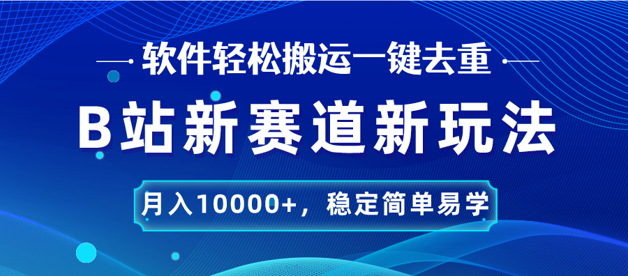 B站新赛道，无脑搬运一键去重，月入10000+，稳定简单易学_双星网创_创业赚钱_抖音教程_短视频教程-创业赚钱_抖音教程_短视频教程