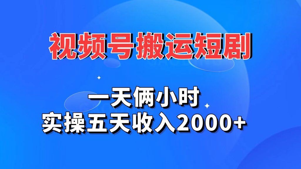 视频号搬运短剧，一天俩小时，实操五天收入2000+_双星网创_创业赚钱_抖音教程_短视频教程-创业赚钱_抖音教程_短视频教程