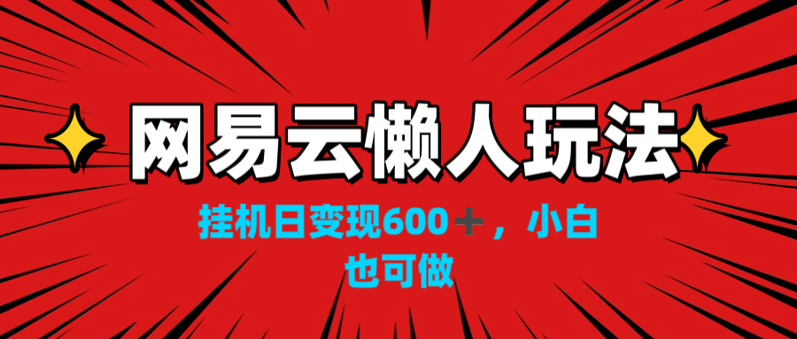 网易云懒人玩法，挂机日变现600+，小白也可做！！！_双星网创_创业赚钱_抖音教程_短视频教程-创业赚钱_抖音教程_短视频教程