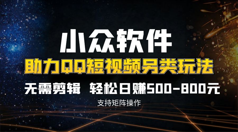 QQ短视频另类玩法，无需剪辑轻松日赚500-800元（支持矩阵操作）_双星网创_创业赚钱_抖音教程_短视频教程-创业赚钱_抖音教程_短视频教程