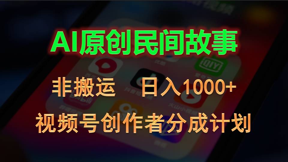 2024视频号创作者分成计划，AI原创民间故事，非搬运，日入1000+_双星网创_创业赚钱_抖音教程_短视频教程-创业赚钱_抖音教程_短视频教程