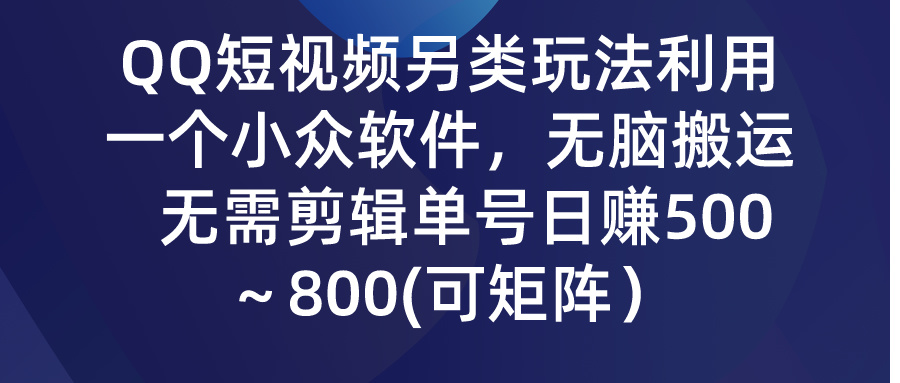 QQ短视频另类玩法，利用一个小众软件，无脑搬运，日赚500-800_双星网创_创业赚钱_抖音教程_短视频教程-创业赚钱_抖音教程_短视频教程