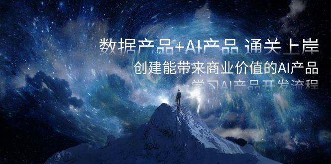 数据产品+AI产品 通关上岸，创建能带来商业价值的AI产品，学习AI产品开发_双星网创_创业赚钱_抖音教程_短视频教程-创业赚钱_抖音教程_短视频教程