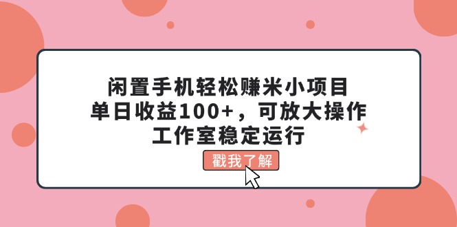 闲置手机轻松赚米小项目，单日收益100+，可放大操作，工作室稳定运行_双星网创_创业赚钱_抖音教程_短视频教程-创业赚钱_抖音教程_短视频教程