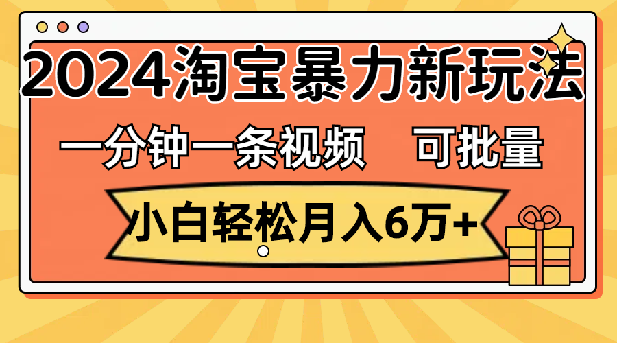 一分钟一条视频，小白轻松月入6万+，2024淘宝暴力新玩法，可批量放大收益_双星网创_创业赚钱_抖音教程_短视频教程-创业赚钱_抖音教程_短视频教程
